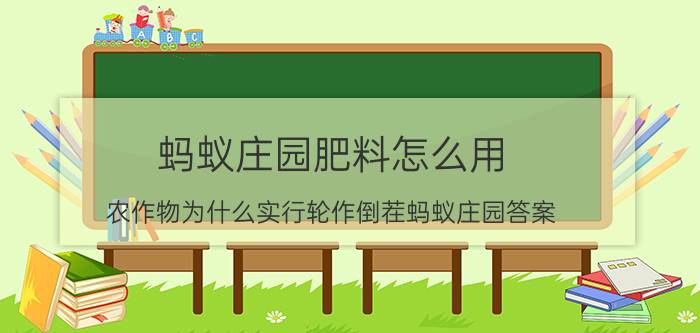 蚂蚁庄园肥料怎么用 农作物为什么实行轮作倒茬蚂蚁庄园答案？